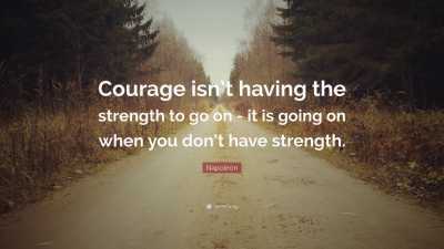 Napoleon Quote Courage isn t having the strength to go on it is